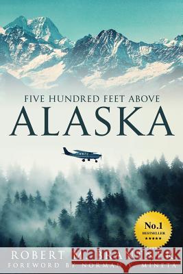 Five Hundred Feet Above Alaska Robert M. Brantner 9781513626420 Robert M. Brantner