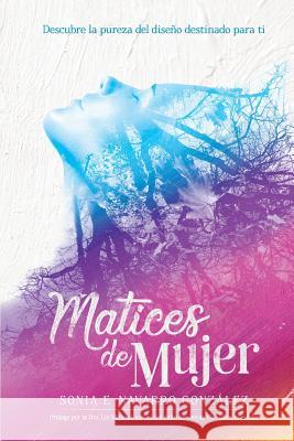 Matices de Mujer: Descubre la pureza del diseño destinado para ti Navarro Gonzalez, Sonia E. 9781513633305