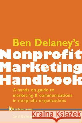 Ben Delaney's Nonprofit Marketing Handbook, Second Edition: A hands-on guide to marketing & communications in nonprofit organizations Delaney, Ben 9781513635545 Cyberedge Information Services