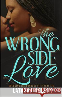 The Wrong Side of Love: Breaking the Bondage of Sexual Sin Latasha Nelson 9781513635934 Not Avail