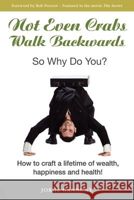 Not Even Crabs Walk Backwards: So Why Do You?: How to craft a lifetime of wealth, happiness and health! Bob Proctor Jorge Gannuny 9781513636405 Jorge Gannuny
