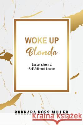 Woke Up Blonde: Lessons from a Self-Affirmed Leader Barbara Ros 9781513636436 Not Avail