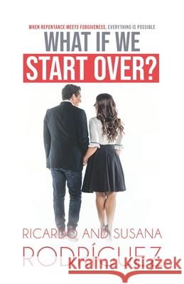 What if we start over?: When repentance meets forgiveness, everything is possible Susana Rodriguez Ricardo Rodriguez 9781513638102