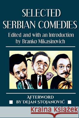 Selected Serbian Comedies Branko Mikasinovich Jovan Sterija Popovic Branislav Nusic 9781513639826