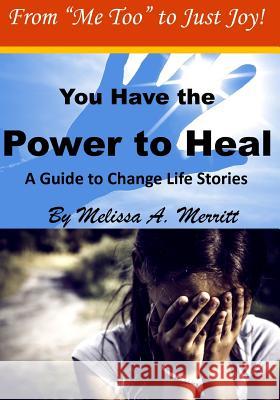 You Have the Power to Heal: A Guide to Change Life Stories Tom Halstead Melissa a. Merritt 9781513641027