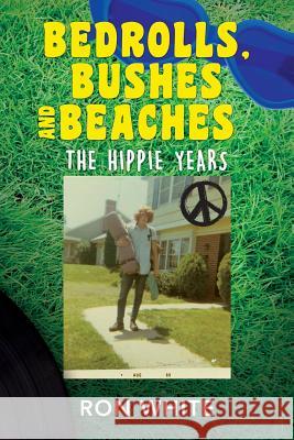 Bedrolls, Bushes and Beaches: The Hippie Years Freelance Trainer Ron White 9781513642253 ISBN Agency.com