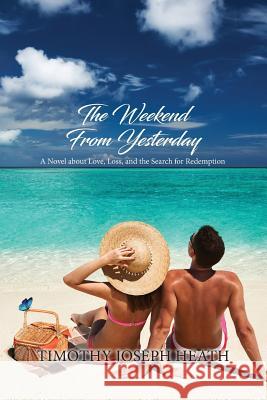 The Weekend from Yesterday: A Novel about Love, Loss, and the Search for Redemption Britney Clarke Jody Ross David Ross 9781513643120 Isbnagency.com