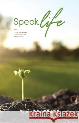 Speak Life: Scripture - based Confessions for Daily Living Buki Oragbade 9781513647302 Movement Publishing