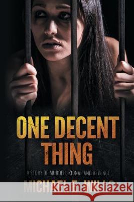 One Decent Thing: A Story of Kidnap, Intrigue and Murder Michael E. Wills 9781513652146 Michael E Wills