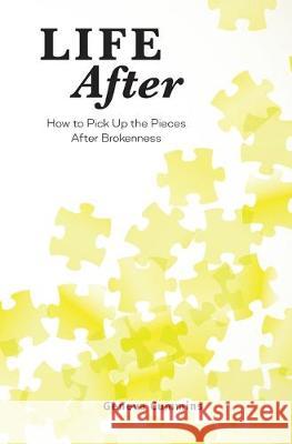 Life After: How to Pick Up the Pieces After Brokenness Geneva Cummins 9781513654423