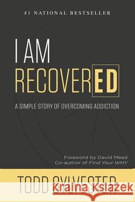 I Am Recovered: A Simple Story of Overcoming Addiction Sylvester, Todd 9781513655765 Todd Sylvester Inspires, LLC