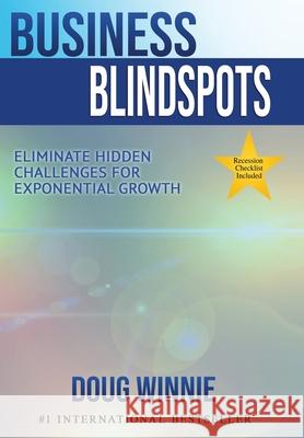 Business Blindspots: Eliminate Hidden Challenges for Exponential Growth Doug Winnie 9781513660462 Movement Publishing