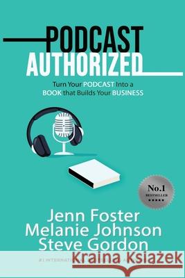 Podcast Authorized: Turn Your Podcast Into a Book That Builds Your Business Foster, Jenn 9781513660493 Elite Online Publishing