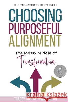 Choosing Purposeful Alignment: The Messy Middle of Transformation Tracey Greene-Washington 9781513660530 Elite Online Publishing