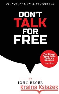 Don't Talk For Free: Step by Step, Selling and Closing Tools John Reger 9781513660646