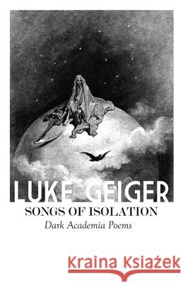 Songs of Isolation: Dark Academia Poems Luke Geiger 9781513662183 Azure Lorica