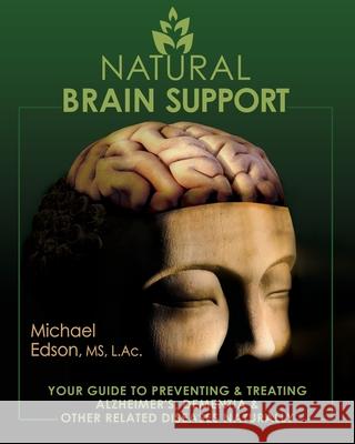 Natural Brain Support: Your Guide to Preventing and Treating Alzheimer's, Dementia and Other Related Diseases Naturally Michael Edson 9781513663111 Safe Goods/Atn Publishing