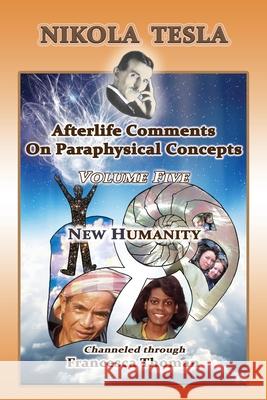 Nikola Tesla: Volume Five: New Humanity Francesca Thoman 9781513663609 Empowered Whole Being Press
