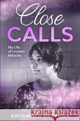 Close Calls - My Life of Unseen Miracles Shyamala Prayaga 9781513665429 Shyamala Prayaga