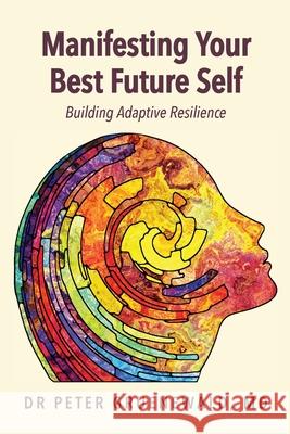 Manifesting Your Best Future Self: Building Adaptive Resilience Peter Gruenewald 9781513666402