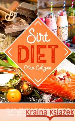 Sirt Diet: Your All-Purpose Guide to a Balanced Sirt Diet, Including the Science Behind the Approach, Step-By-Step Walkthroughs, Max Caligari 9781513669205 Max Caligari