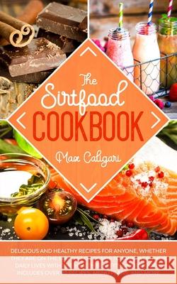 The Sirtfood Cookbook: Delicious and healthy recipes for anyone, whether they are on the Sirt diet or desire to empower their daily lives wit Max Caligari 9781513669212 Max Caligari