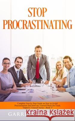 Stop Procrastinating: Complete Step by Step Guide on How to Avoid Procrastination and Motivate Yourself Back on Track Garrett Redfield 9781513673967 Garrett Redfield