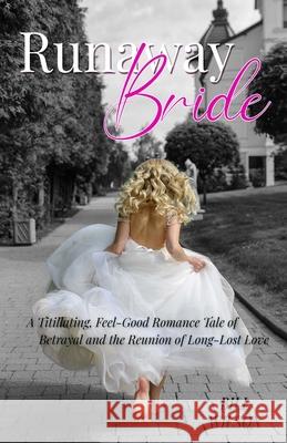 Runaway Bride: A Titillating, Feel-Good Romance Tale of Betrayal and the Reunion of Long-Lost Love Bill Wilson 9781513677453 Bill Wilson