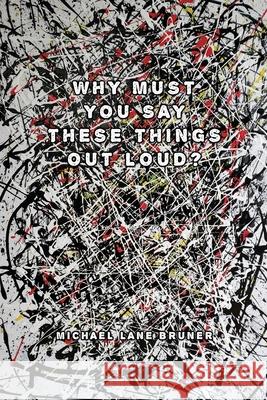 Why Must You Always Say These Things Out Loud? Michael Lane Bruner 9781513677675 Movement Publishing