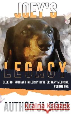 Joey's Legacy: Seeking Truth And Integrity In Veterinary Medicine: Vol One J. L. Robb 9781513678795 Energy Concepts Productions