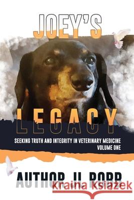 Joey's Legacy: Seeking Truth And Integrity In Veterinary Medicine Vol. One: J. L. Robb 9781513678801 Energy Concepts Productions