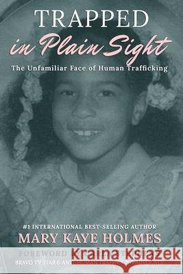 Trapped in Plain Sight: The Unfamiliar Face of Human Trafficking Carla Stephens Mary Kaye Holmes 9781513683737