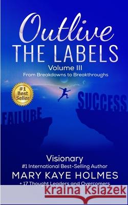 Outlive the Labels: From Breakdowns to Breakthroughs (Vol. III) Erika Erkard Jasmine Spencer Shanika Wagner 9781513689081 ISBN Agency