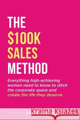 The $100k Sales Method Ryann Dowdy 9781513690278 Movement Publishing