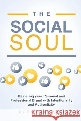 The Social Soul: Mastering Your Personal and Professional Brand with Intentionality and Authenticity Robert Napoli 9781513690292 Movement Publishing