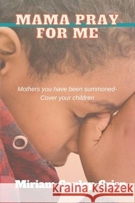 Mama Pray For Me Macaerius Cauley, Braylan Crisp, Miriam Cauley-Crisp 9781513690308 Write the Vision Publishing-Miriam Cauley Cri