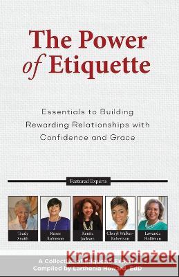 The Power of Etiquette: Essentials to Building Rewarding Relationships with Confidence and Grace Lawanda Holliman, Renita Jackson, Cheryl Walker-Robertson 9781513691268