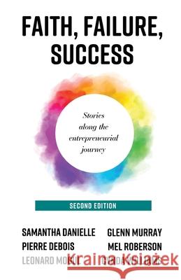 Faith, Failure, Success: Stories Along the Entrepreneurial Journey Samantha Danielle Glenn R. Murray Mel Roberson 9781513693279 220 Publishing