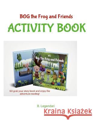 Bog The Frog and Friends Activity Book: A Fun Activity Book B. Legendari 9781513693736 Turnofages
