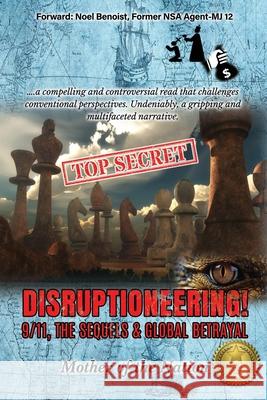 Disruptioneering!: 9/11, The Sequels & Global Betrayal Mother O 9781513696164