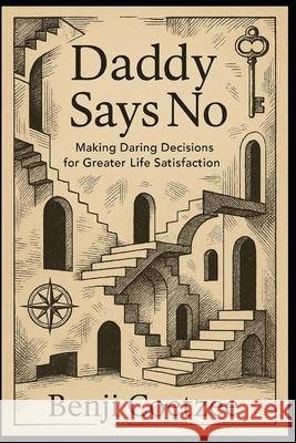 Daddy says no: Making daring decisions for greater life satisfaction. Benji Coetzee 9781513699257 Benji Coetzee