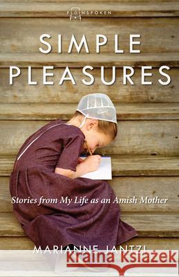 Simple Pleasures: Stories from My Life as an Amish Mother Marianne Jantzi 9781513800271 Herald Press (VA)