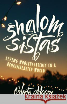 Shalom Sistas: Living Wholeheartedly in a Brokenhearted World Osheta Moore 9781513801490 Herald Press (VA)