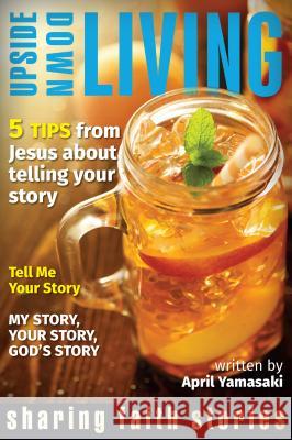 Upside Down Living: Sharing Faith Stories Yamasaki, April 9781513801728 Herald Press (VA)