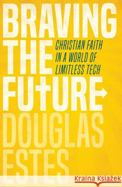 Braving the Future: Christian Faith in a World of Limitless Tech Douglas Estes 9781513803258 Herald Press (VA)