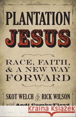 Plantation Jesus: Race, Faith, and a New Way Forward Skot Welch Rick Wilson Andi Cumbo-Floyd 9781513803302 Herald Press (VA)