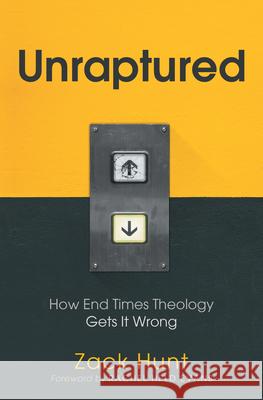 Unraptured: How End Times Theology Gets It Wrong Zack Hunt 9781513804163