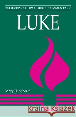 Luke: Believers Church Bible Commentary Mary H. Schertz 9781513804279 Herald Press (VA)