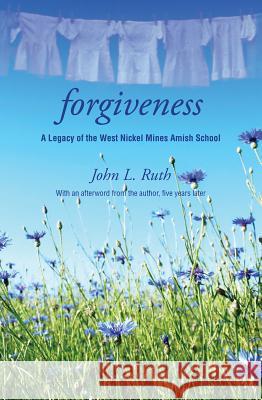 Forgiveness: A Legacy of the West Nickel Mines Amish School John Ruth 9781513804309 Herald Press (VA)