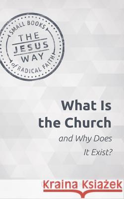 What Is the Church and Why Does It Exist? David Fitch 9781513805702